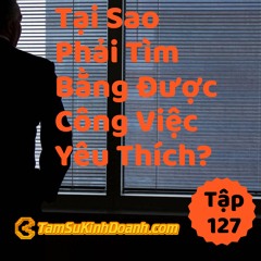 Tập 127: Tại Sao Phải Tìm Bằng Được Công Việc Yêu Thích?