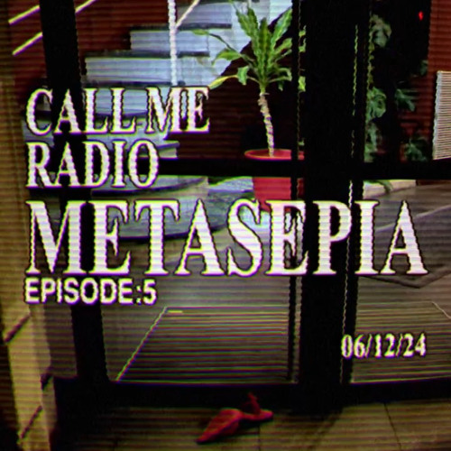 CALL ME RADIO - metasepia #5 06.12.24