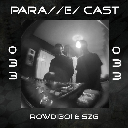 PARA//E/ CAST #033 - rowdiboi & szg