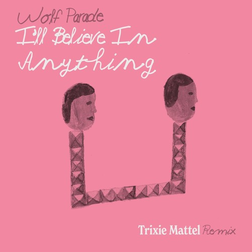 Wolf Parade, Trixie Mattel - I'll Believe in Anything (Trixie Mattel Remix)