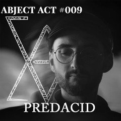 Abject Act #009 - Predacid