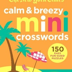 [READ DOWNLOAD] New York Times Calm and Breezy Mini Crosswords: 150 Easy Fun-Sized Puzzles