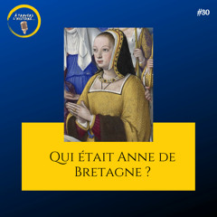 #30 Qui était Anne de Bretagne ?