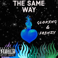 THE SAME WAY- GLOKXNG X PROD.FRENZY
