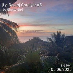 [Lyl Radio] Catalyst#5 w/Ghetto Bird