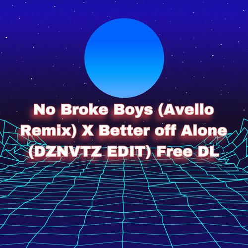 NO BROKE BOYS (AVELLO REMIX) X BETTER OFF ALONE (DZNVTZ EDIT) FREE DOWNLOAD