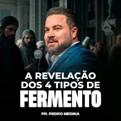 A REVELAÇÃO DOS 4 TIPOS DE FERMENTO | Pregações Pr. Pedro Medina #71