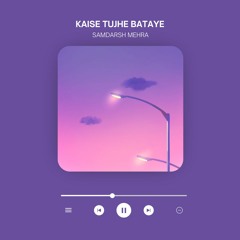 Kaise Tujhe Bataye ( Official Song ) - Samdarsh Mehra | Love Song