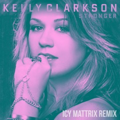 Kelly Clarkson - Stronger (What Doesn't Kill You) (Icy Mattrix Remix)
