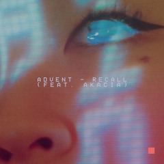 ADVENT - Recall (feat. Akacia)
