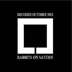 Decoded Magazine Mix of the Month October Submission – Rabbits on Saturn