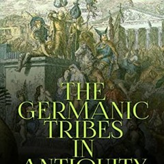 ❤️ Download The Germanic Tribes in Antiquity: The History and Legacy of the Ancient Peoples Who