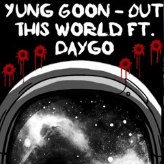 Yung Goon - OutThisWorld ft. Daygo