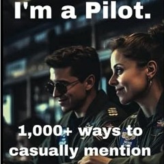 9+ Hello! I'm a Pilot.: 1000+ ways to casually mention that you're a pilot by Michael Nemeth (A