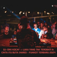 DJ☆DIKI KOCAY 2024 ~ LUKA YANG TAK TEROBATI & CINTA ITU BUTA (HARD) - FUNKOT TERBARU 2024