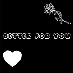 Better For You (Prod. Max chris + ayoley)