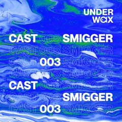 Underwax Cast 003 - Smigger