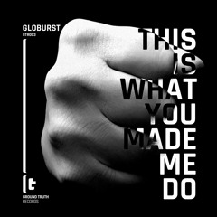 Globurst - This Is What You Made Me Do (Original Mix)