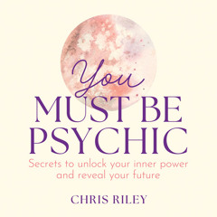 You Must Be Psychic: Secrets to unlock your inner power and reveal your future, By Chris Riley, Read by Chris Riley
