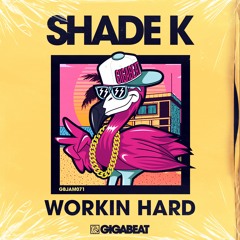 SHADE K - WORKIN HARD
