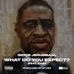 Gidds Jerubbaal - What Do You Expect (ft. Khai) (Prod. by S7VEN) #BlackLivesMatter