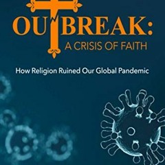 [Get] [EBOOK EPUB KINDLE PDF] Outbreak: A Crisis of Faith: How Religion Ruined Our Global Pandemic b