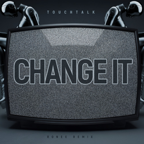 TouchTalk - Change It (Ronee Remix)