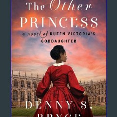 [R.E.A.D P.D.F] 📖 The Other Princess: A Novel of Queen Victoria's Goddaughter {read online}