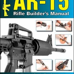 VIEW KINDLE PDF EBOOK EPUB AR-15 Rifle Builder's Manual: An Illustrated, Step-by-Step Guide to Assem