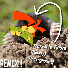that mole from (nearly) underground (REMIX)