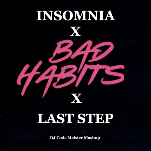 Insomnia X Bad Habits X Last Step (DJ Code Meister Mashup) [FREE DOWNLOAD] 126 bpm