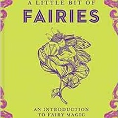 [ACCESS] PDF EBOOK EPUB KINDLE A Little Bit of Fairies: An Introduction to Fairy Magic (Volume 12) (