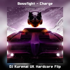 Bossfight - Charge (DJ Kurenai UK Hardcore Flip)