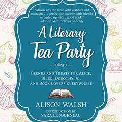 [Get] EPUB 📑 A Literary Tea Party: Blends and Treats for Alice, Bilbo, Dorothy, Jo,