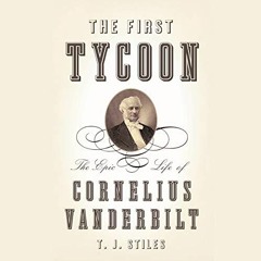 ACCESS [PDF EBOOK EPUB KINDLE] The First Tycoon: The Epic Life of Cornelius Vanderbil