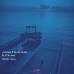 Deepsan, Soully Space - Be With You (Toricos Remix)