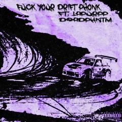 FUCK YOUR DRIFT PHONK W/ LAPURPP & DEADPHNTM PROD XIAO