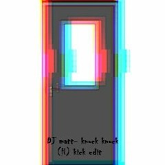 DJ matt - knock knock [(H) kick edit]
