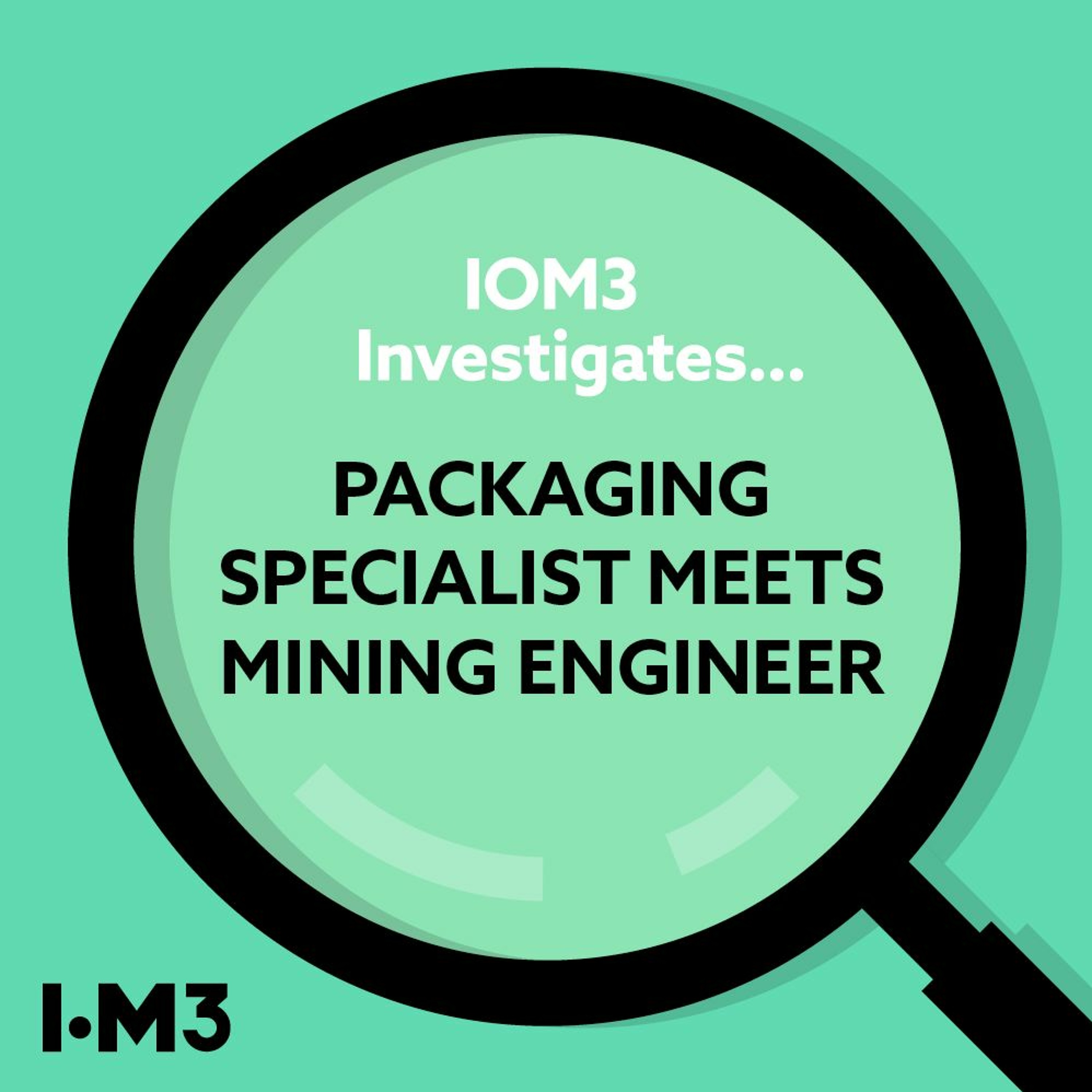 IOM3 Investigates... Packaging specialist meets mining engineer