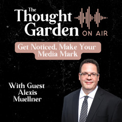 The Thought Garden on Air with Alexis Muellner: Get Noticed, Make Your Media Mark