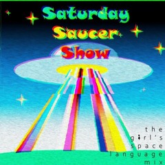 Saturday Saucer Show - The girl's space language mix