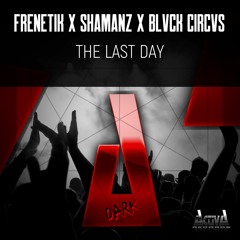 Frenetik x Shamanz x Blvck Circvs "The Last Day"(Activa Dark)(Out Now)