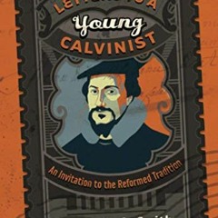 [READ] [KINDLE PDF EBOOK EPUB] Letters to a Young Calvinist: An Invitation to the Reformed Tradition