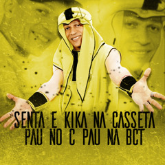 SENTA E KIKA NA CASSETA, PAU NO C PAU NA BCT