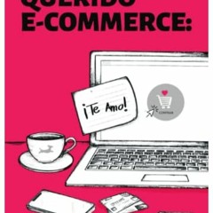 READ PDF 📔 Querido e-commerce: Te amo (Spanish Edition) by  Alicia Mejia Cuesta [EPU