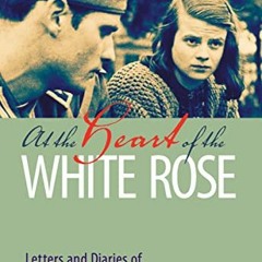 ACCESS EBOOK 📑 At the Heart of the White Rose: Letters and Diaries of Hans and Sophi