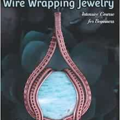 [READ] PDF 📝 First Time Wire Wrapping Jewelry Edition 1 Intensive Course for Beginne