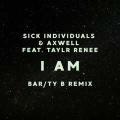 Sick Individuals & Axwell feat. Taylr Renee - I Am (BAR/TY B Remix) [FREE DOWNLOAD]