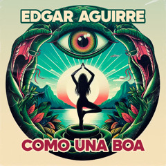 Edgar Aguirre - Como Una Boa (Original Mix) ***FREE DOWNLOAD***
