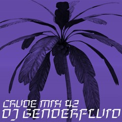 CRUDE MIX I 42 - dj genderfluid